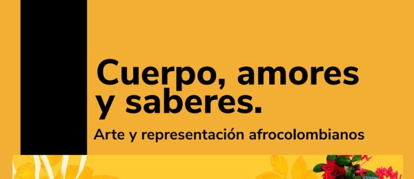 Exposición Celebración del Día Nacional de la Afrocolombianidad: Cuerpo, amores  y saberes. Arte y representación afrocolombianos 