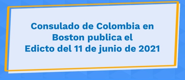 Consulado de Colombia en Boston publica el Edicto del 11 de junio de 2021