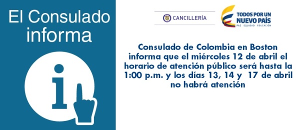 Consulado de Colombia en Boston informa que el miércoles 12 de abril el horario de atención público será hasta la 1:00 p.m. y los días 13, 14 y  17 de abril no habrá atención al público